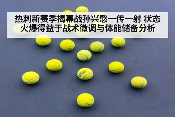 热刺新赛季揭幕战孙兴慜一传一射 状态火爆得益于战术微调与体能储备分析